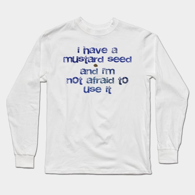 I have a mustard seed and I'm not afraid to use it Long Sleeve T-Shirt by Third Day Media, LLC.